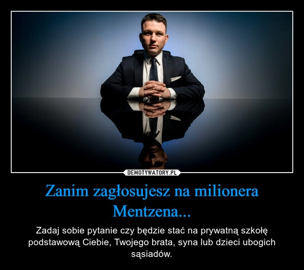 
    Zanim zagłosujesz na milionera Mentzena...