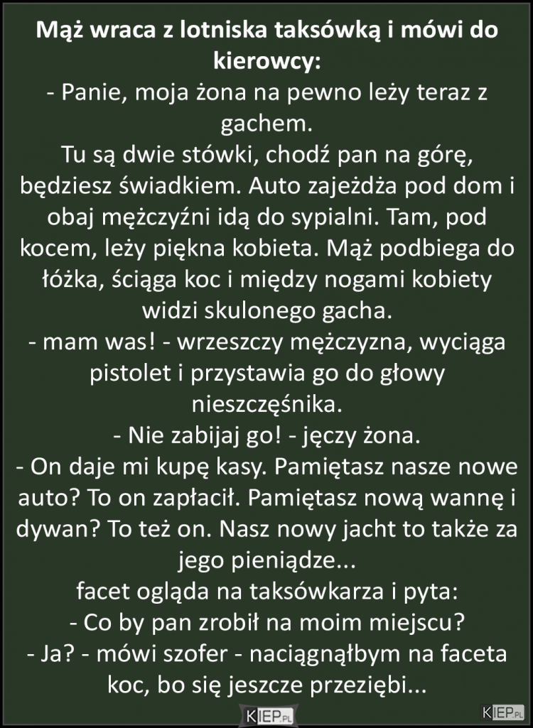 
    Mąż wraca z lotniska taksówką i mówi do kierowcy...