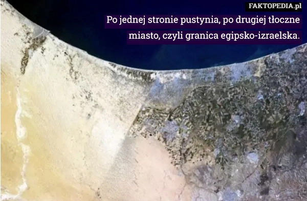 
    Po jednej stronie pustynia, po drugiej tłoczne miasto, czyli granica egipsko-izraelska.