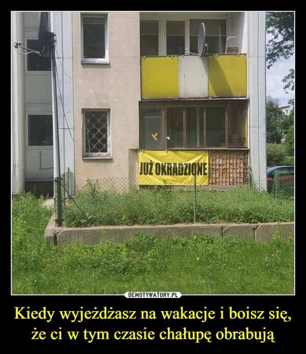 
    Kiedy wyjeżdżasz na wakacje i boisz się, że ci w tym czasie chałupę obrabują