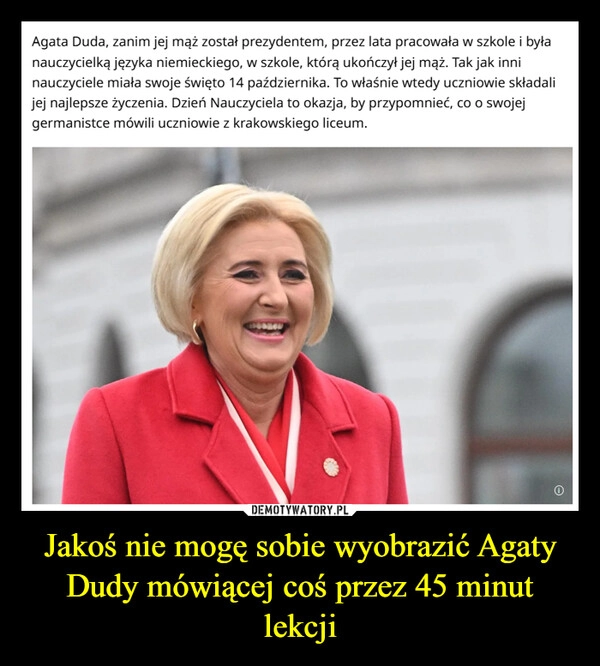 
    Jakoś nie mogę sobie wyobrazić Agaty Dudy mówiącej coś przez 45 minut lekcji