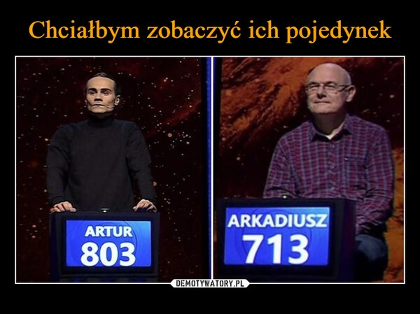 
    Chciałbym zobaczyć ich pojedynek