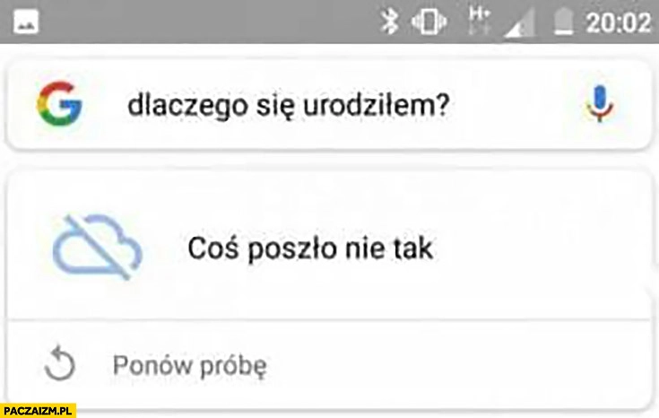 
    Google dlaczego się urodziłem? Coś poszło nie tak
