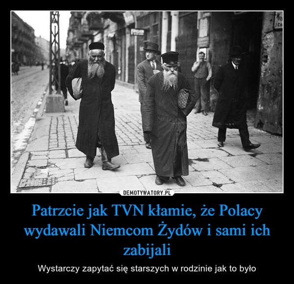 
    Patrzcie jak TVN kłamie, że Polacy wydawali Niemcom Żydów i sami ich zabijali