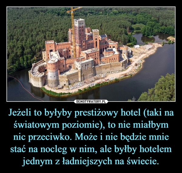 
    Jeżeli to byłyby prestiżowy hotel (taki na światowym poziomie), to nie miałbym nic przeciwko. Może i nie będzie mnie stać na nocleg w nim, ale byłby hotelem jednym z ładniejszych na świecie.