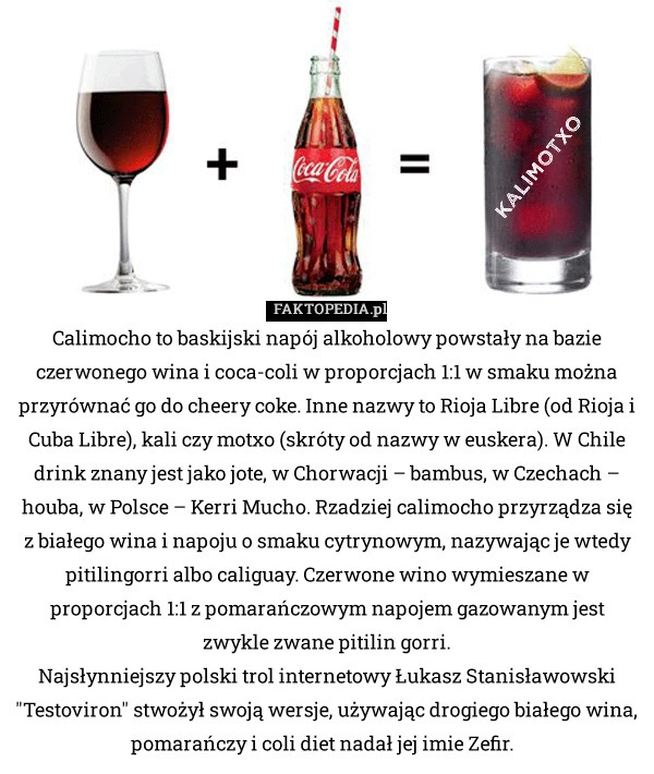 
    Calimocho to baskijski napój alkoholowy powstały na bazie czerwonego wina