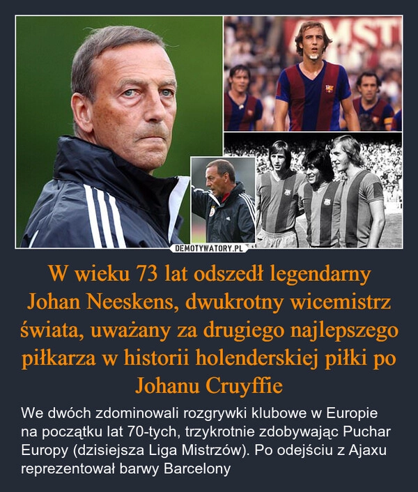 
    W wieku 73 lat odszedł legendarny Johan Neeskens, dwukrotny wicemistrz świata, uważany za drugiego najlepszego piłkarza w historii holenderskiej piłki po Johanu Cruyffie