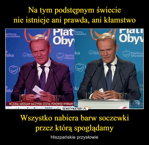 
    Na tym podstępnym świecie
nie istnieje ani prawda, ani kłamstwo Wszystko nabiera barw soczewki
przez którą spoglądamy