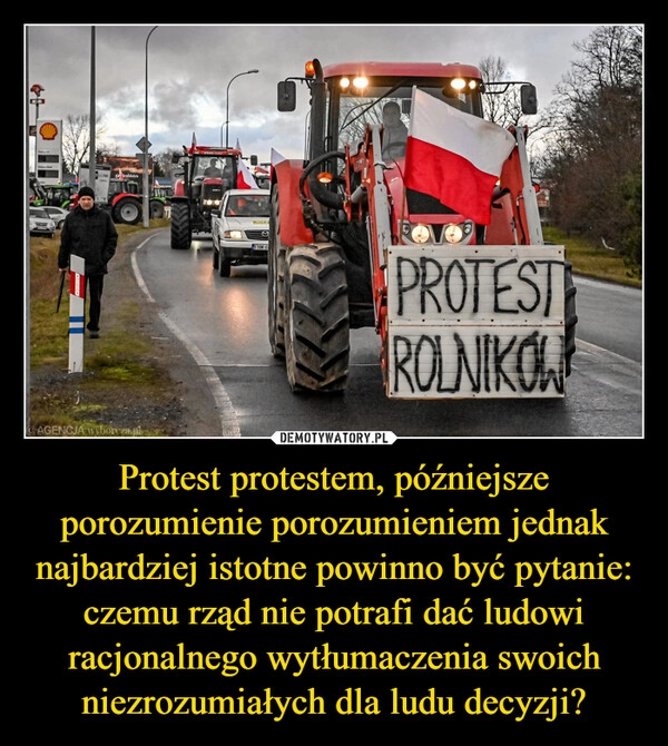 
    Protest protestem, późniejsze porozumienie porozumieniem jednak najbardziej istotne powinno być pytanie: czemu rząd nie potrafi dać ludowi racjonalnego wytłumaczenia swoich niezrozumiałych dla ludu decyzji?