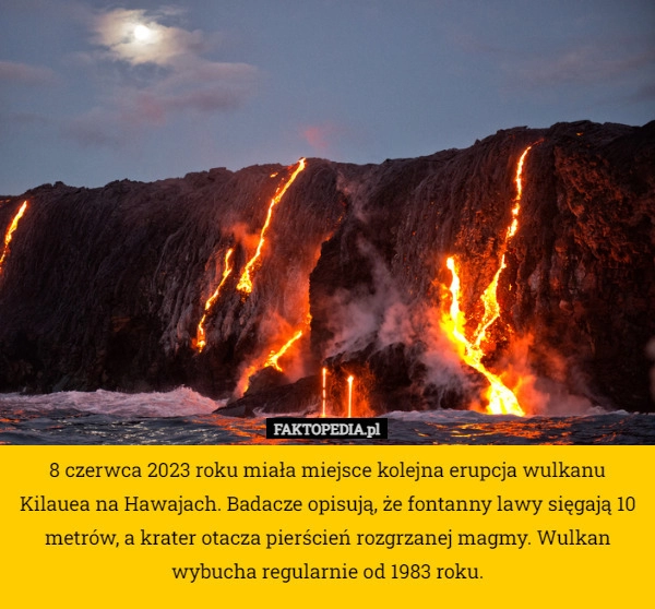 
    8 czerwca 2023 roku miała miejsce kolejna erupcja wulkanu Kilauea na Hawajach.