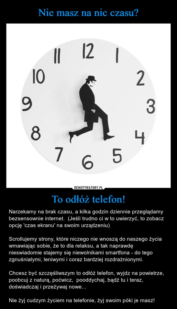 
    Nie masz na nic czasu? To odłóż telefon!