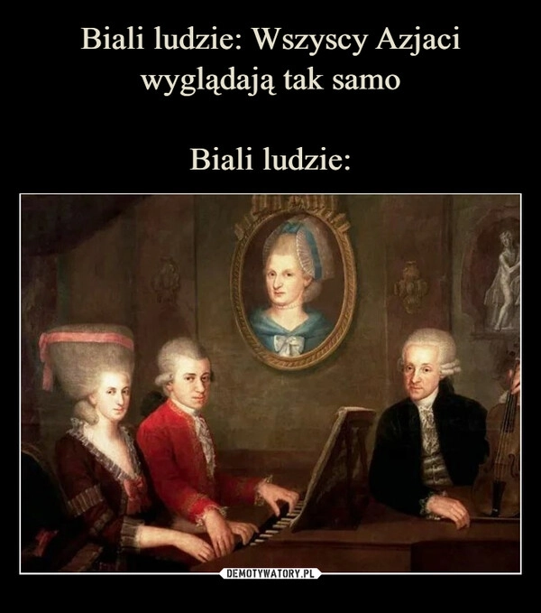 
    Biali ludzie: Wszyscy Azjaci wyglądają tak samo

Biali ludzie: