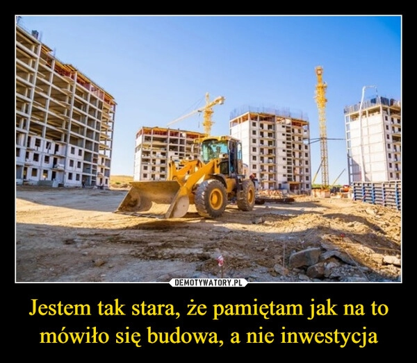 
    Jestem tak stara, że pamiętam jak na to mówiło się budowa, a nie inwestycja