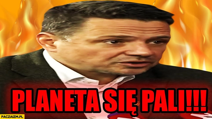 
    Trzaskowski planeta się pali