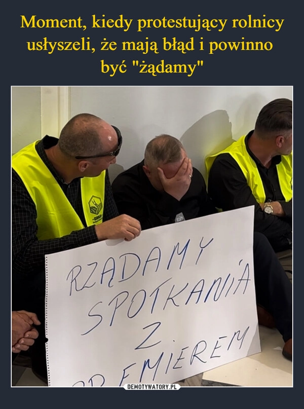 
    Moment, kiedy protestujący rolnicy usłyszeli, że mają błąd i powinno 
być "żądamy"