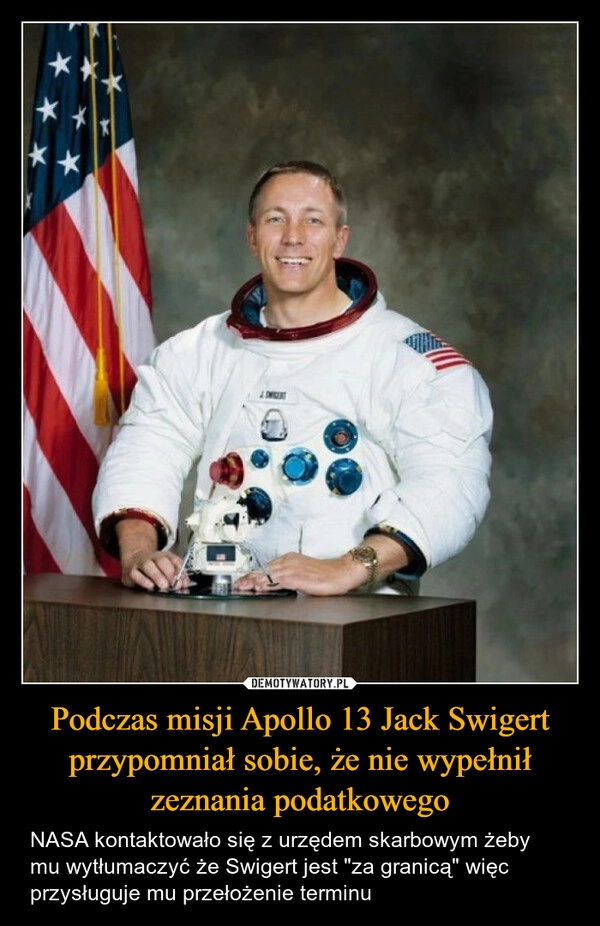 
    Podczas misji Apollo 13 Jack Swigert przypomniał sobie, że nie wypełnił zeznania podatkowego