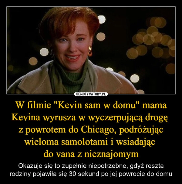 
    W filmie "Kevin sam w domu" mama Kevina wyrusza w wyczerpującą drogę 
z powrotem do Chicago, podróżując wieloma samolotami i wsiadając 
do vana z nieznajomym