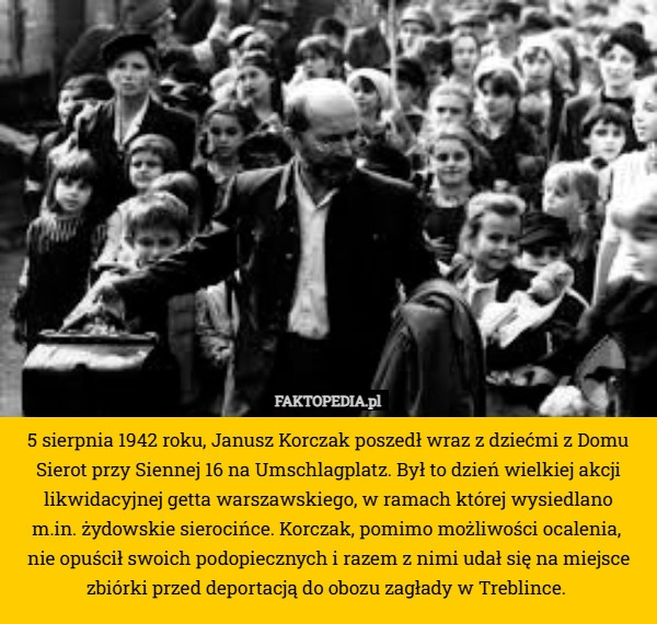 
    5 sierpnia 1942 roku, Janusz Korczak poszedł wraz z dziećmi z Domu Sierot