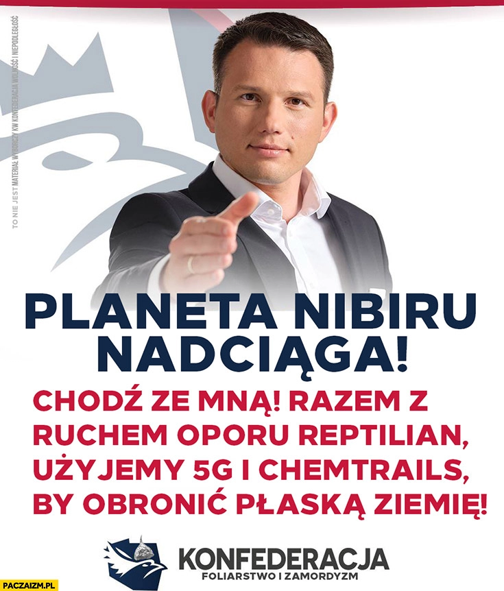 
    Mentzen Konfederacja planeta Nibru nadciąga razem z ruchem oporu reptilian użyjemy 5G i chemtrails by obronić płaską ziemię