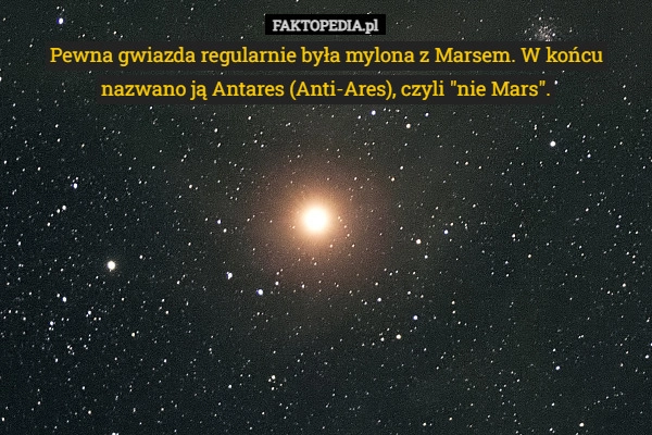 
    Pewna gwiazda regularnie była mylona z Marsem. W końcu nazwano ją Antares