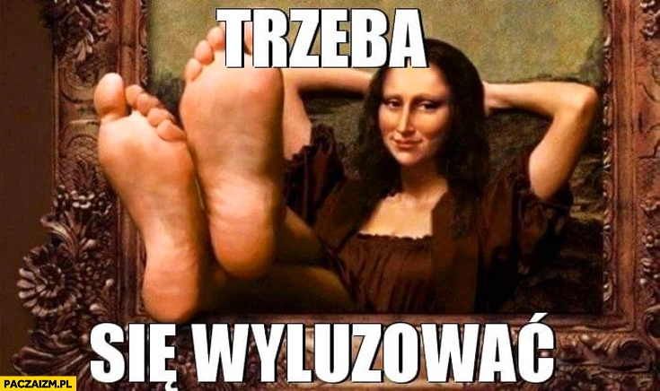 
    Trzeba się wyluzować Mona Lisa