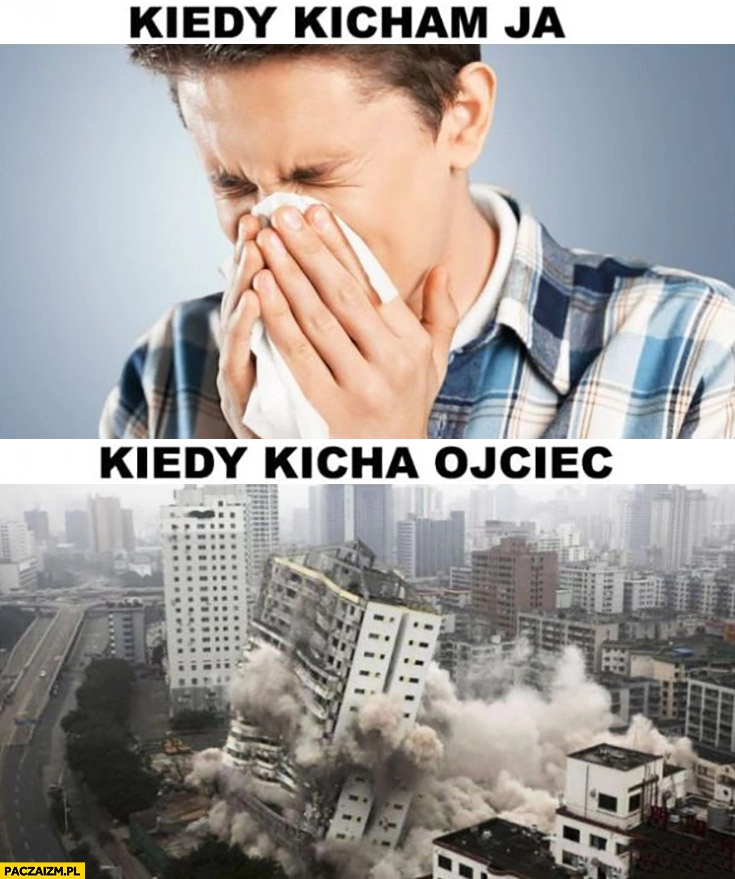 
    Kiedy kicham ja vs kiedy kicha ojciec wali się cały blok