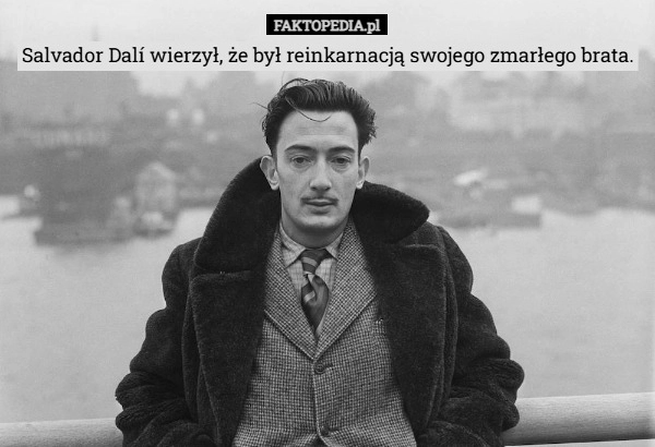 
    Salvador Dalí wierzył, że był reinkarnacją swojego zmarłego brata.