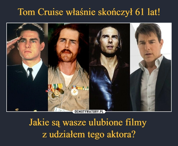 
    Tom Cruise właśnie skończył 61 lat! Jakie są wasze ulubione filmy 
z udziałem tego aktora?