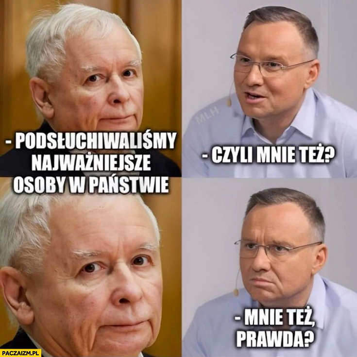 
    Kaczyński podsłuchiwaliśmy najważniejsze osoby w państwie Duda czyli mnie też, mnie też prawda?