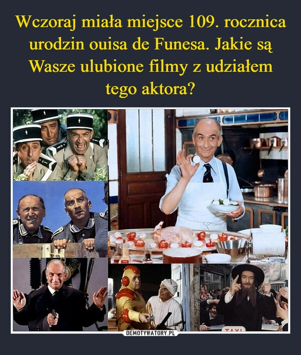 
    Wczoraj miała miejsce 109. rocznica urodzin ouisa de Funesa. Jakie są Wasze ulubione filmy z udziałem tego aktora?