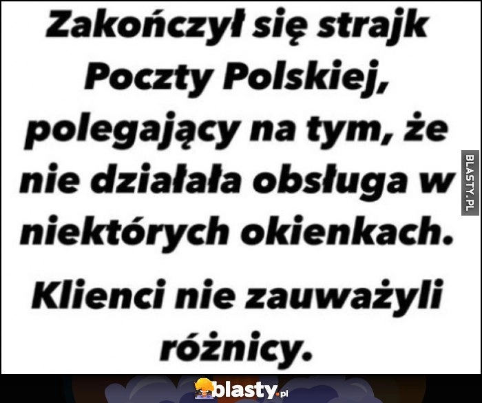 
    Zakończył się strajk Poczty Polskiej polegający na tym, że nie działała obsługa w niektórych okienkach. Klienci nie zauważyli różnicy