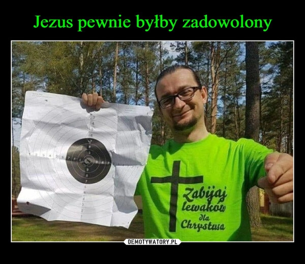 
    Jezus pewnie byłby zadowolony