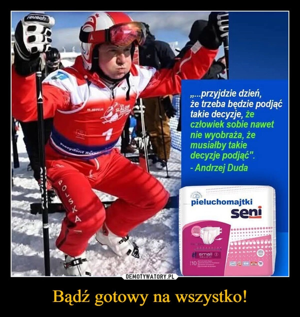 
    Bądź gotowy na wszystko!