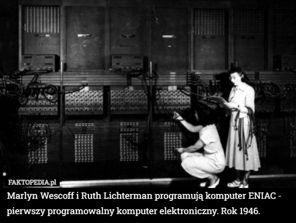 
    
			Marlyn Wescoff i Ruth Lichterman programują komputer ENIAC - pierwszy programowalny					