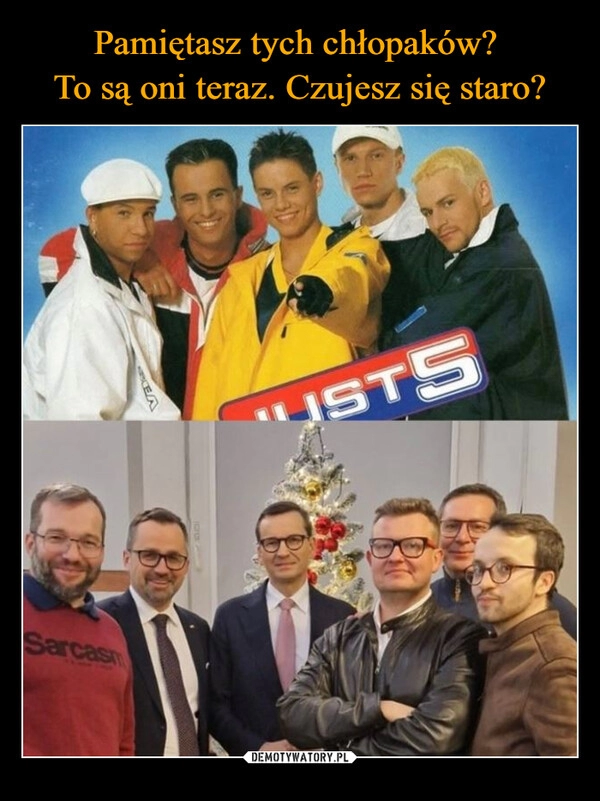 
    Pamiętasz tych chłopaków? 
To są oni teraz. Czujesz się staro?