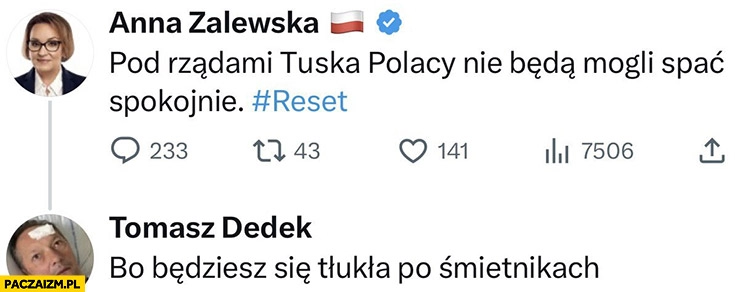 
    Zalewska pod rządami Tuska Polacy nie będą mogli spać spokojnie Jędrula Dedek bo będziesz się tłukła po śmietnikach