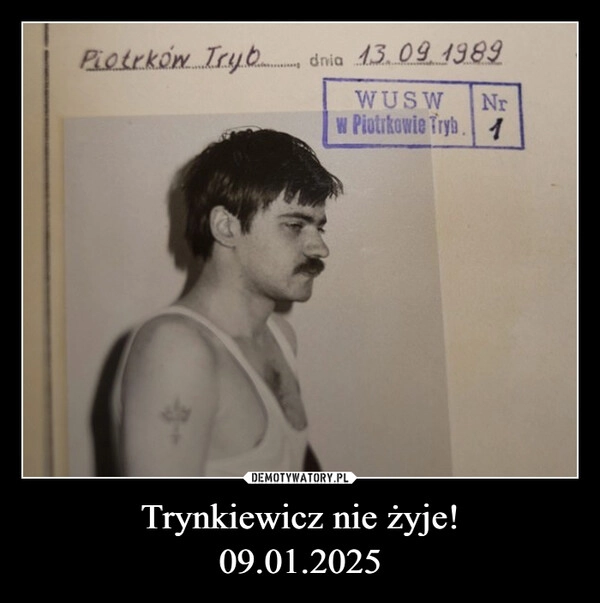 
    Trynkiewicz nie żyje!
09.01.2025