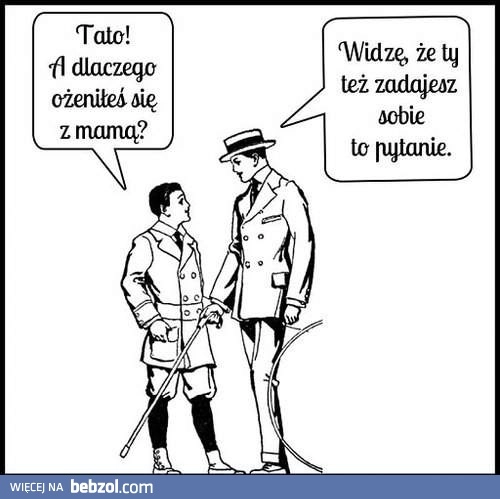 
    Tato, dlaczego ożeniłeś się z mamą?