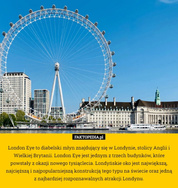 
    London Eye to diabelski młyn znajdujący się w Londynie, stolicy Anglii i