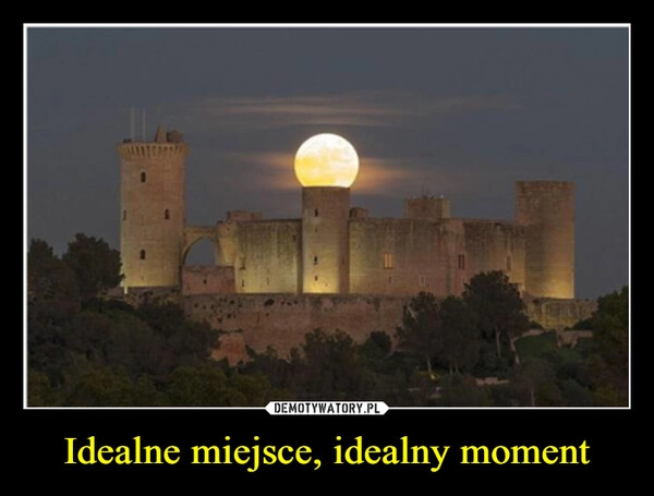 
    Idealne miejsce, idealny moment