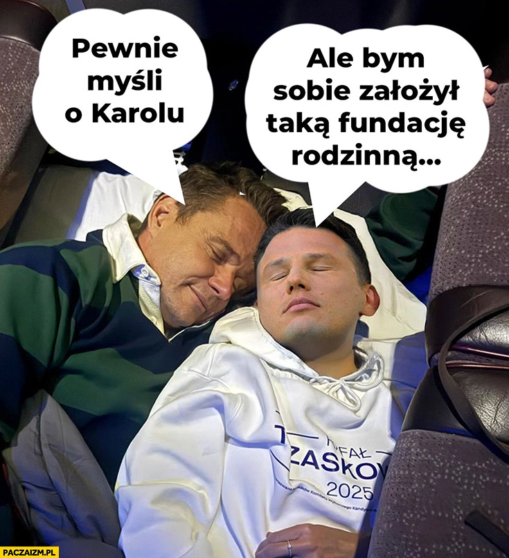 
    Trzaskowski Mentzen pewnie myśli o Karolu, ale bym sobie założył taką fundację rodzinna