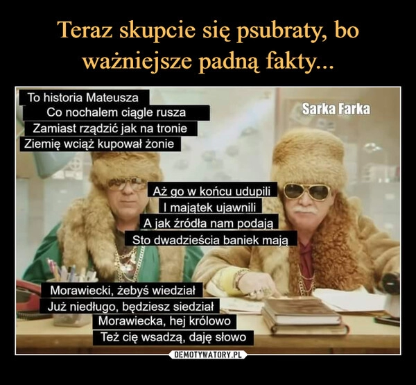 
    Teraz skupcie się psubraty, bo ważniejsze padną fakty...