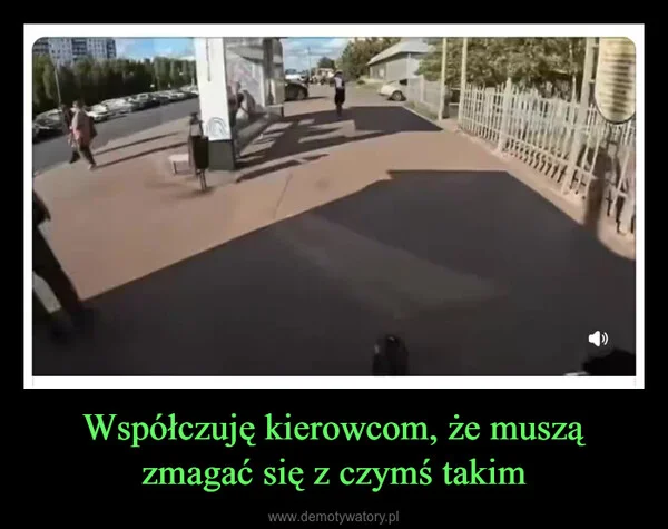 Współczuję kierowcom, że muszą zmagać się z czymś takim
