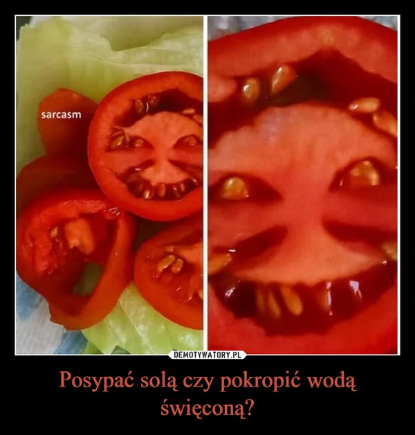 
    Posypać solą czy pokropić wodą święconą?