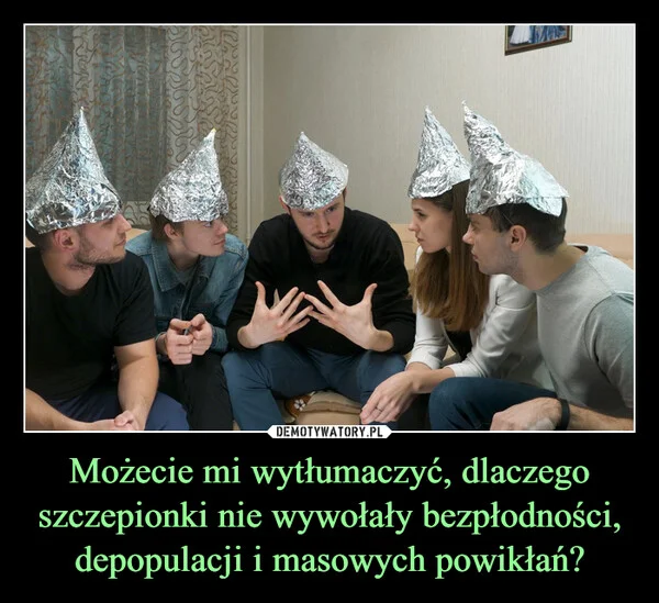 
    Możecie mi wytłumaczyć, dlaczego szczepionki nie wywołały bezpłodności, depopulacji i masowych powikłań?