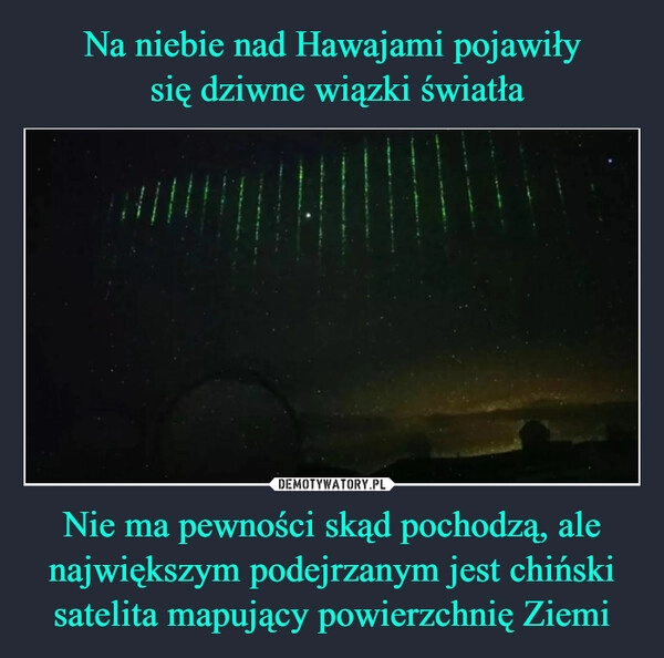 
    Na niebie nad Hawajami pojawiły
 się dziwne wiązki światła Nie ma pewności skąd pochodzą, ale największym podejrzanym jest chiński satelita mapujący powierzchnię Ziemi