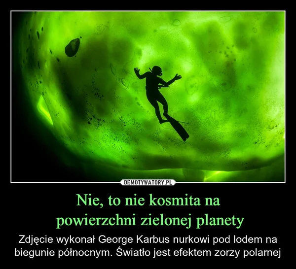 
    Nie, to nie kosmita na powierzchni zielonej planety