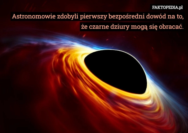 
    Astronomowie zdobyli pierwszy bezpośredni dowód na to, że czarne dziury