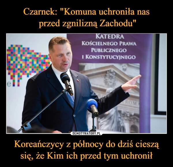 
    Czarnek: "Komuna uchroniła nas
 przed zgnilizną Zachodu" Koreańczycy z północy do dziś cieszą się, że Kim ich przed tym uchronił