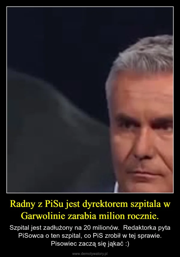 
    Radny z PiSu jest dyrektorem szpitala w Garwolinie zarabia milion rocznie.